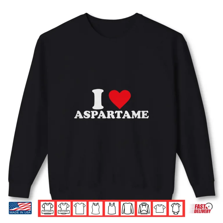 Sweatshirt I Love Aspartame Shirt
