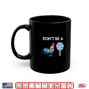 Mug Dont Be A Cock or A Sucker Shirt