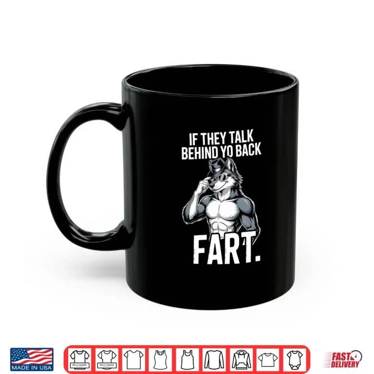 Mug If They Talk Behind Your Back Fart Shirt