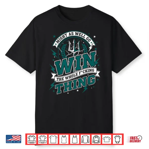 Might As Well Go Win The Whole F Thing Shirt