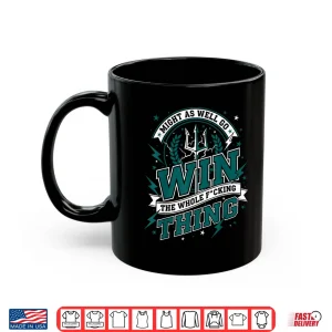 Mug Might As Well Go Win The Whole F Thing Shirt