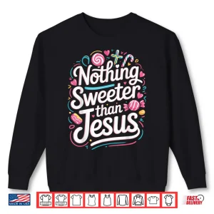 Sweatshirt Nothing Sweeter Than Jesus Shirt
