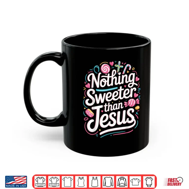Mug Nothing Sweeter Than Jesus Shirt