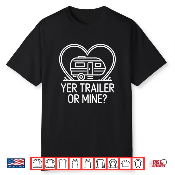 Yer Trailer Or Mine Hilariously Bold Funny White Trash Party Shirt