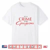 It’S A Crime To Be Gorgeous Shirt