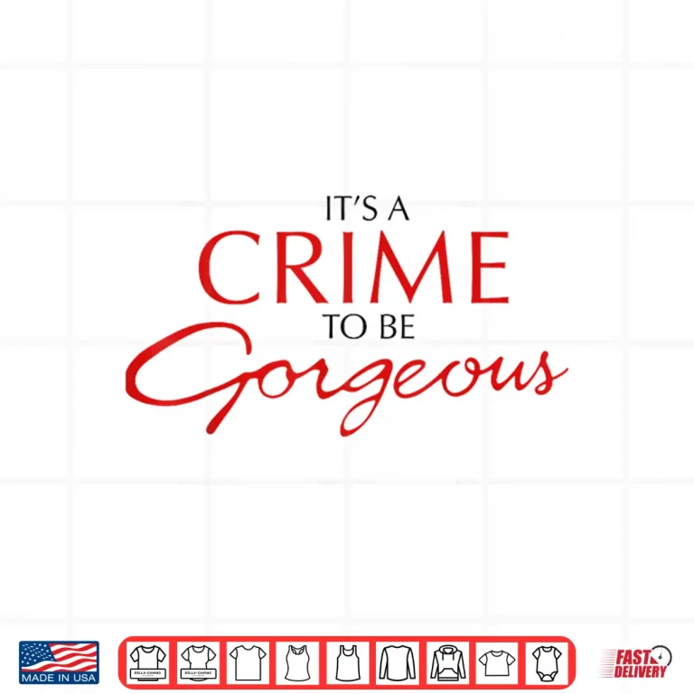 Design Its a Crime to Be Gorgeous Shirt