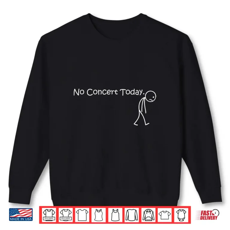 Sweatshirt No Concert Today for Music Concert Lovers and Fans Shirt
