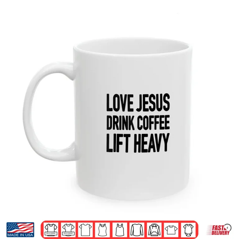Love Jesus Drink Coffee Lift Heavy Shirt 3 Mug Love Jesus Drink Coffee Lift Heavy Shirt