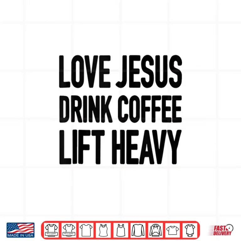 Love Jesus Drink Coffee Lift Heavy Shirt 4 Design Love Jesus Drink Coffee Lift Heavy Shirt