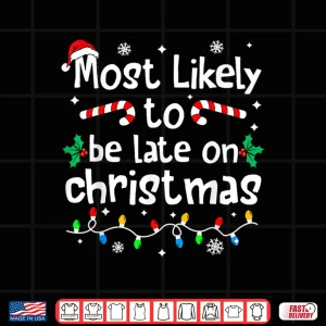 Design Most Likely to Be Late On Christmas Matching Family Funny Shirt