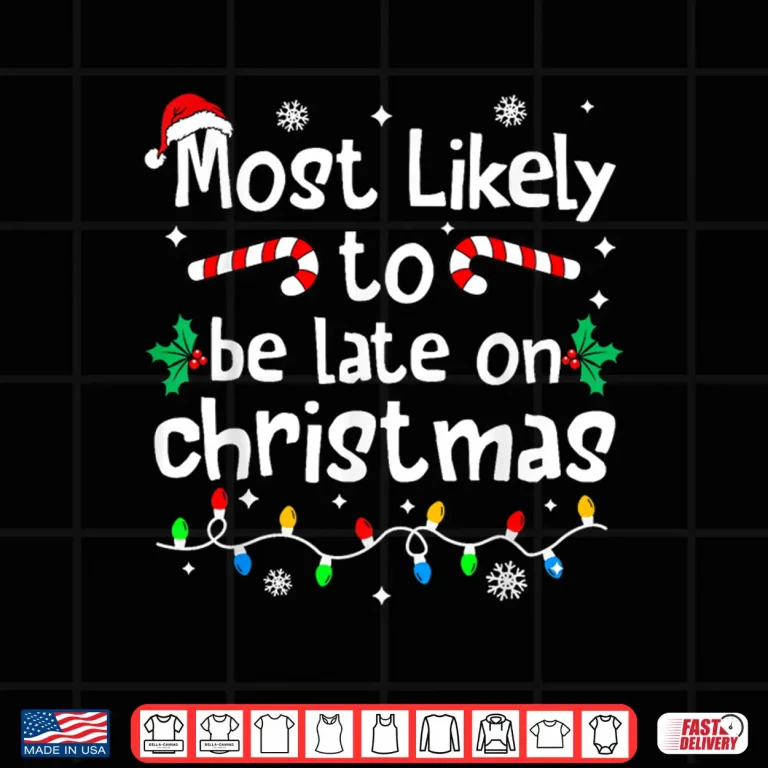 Most Likely To Be Late On Christmas Matching Family Funny Shirt 4 Design Most Likely to Be Late On Christmas Matching Family Funny Shirt