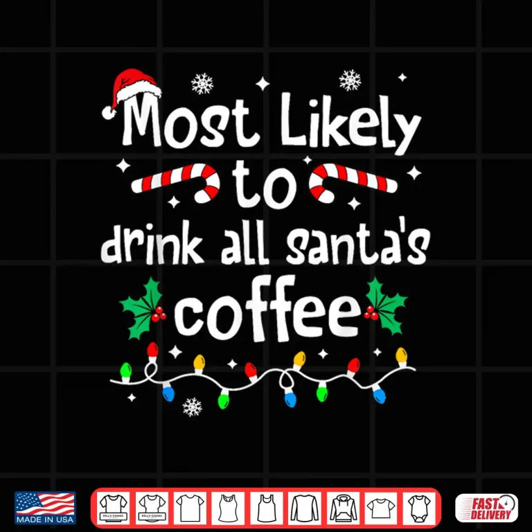 Most Likely To Drink All Santa'S Coffee Christmas Matching Shirt 4 Design Most Likely to Drink All Santas Coffee Christmas Matching Shirt