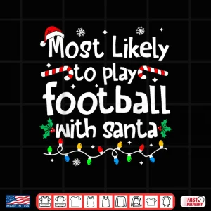 Design Most Likely to Play Football with Santa Christmas Matching Shirt