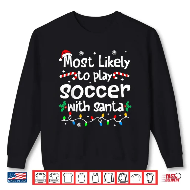 Sweatshirt Most Likely to Play Soccer with Santa Christmas Matching Shirt