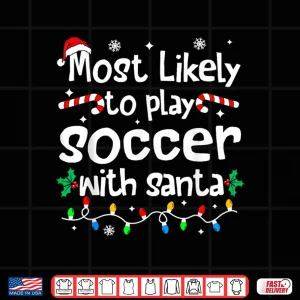 Design Most Likely to Play Soccer with Santa Christmas Matching Shirt
