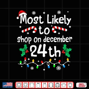 Design Most Likely to Shop On December 24th Christmas Matching Xmas Shirt