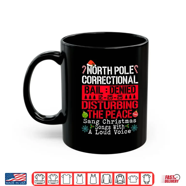 Mug North Pole Correctional Sang Christmas Songs with Loud Voice Shirt