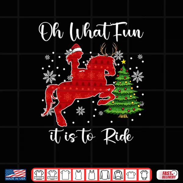 Design Oh What Fun It is to Ride Horse Christmas Xmas Shirt