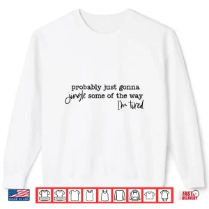 Sweatshirt Probably Just Gonna Jingle Some of The Way Im Tired Xmas Shirt