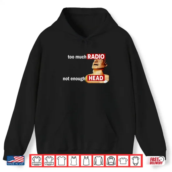 Too Much Radio Not Enough Head Shirt 1 Hoodie Too Much Radio Not Enough Head Shirt