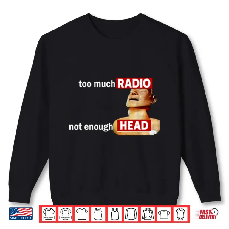 Sweatshirt Too Much Radio Not Enough Head Shirt
