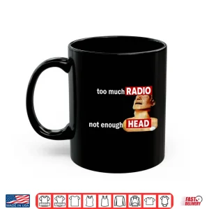 Too Much Radio Not Enough Head Shirt 3 Mug Too Much Radio Not Enough Head Shirt