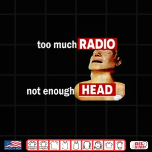 Too Much Radio Not Enough Head Shirt 4 Design Too Much Radio Not Enough Head Shirt