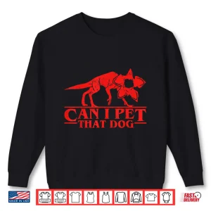 Sweatshirt Can I Pet That Dog Demodog Stranger Funny Dog Stranger Shirt