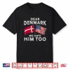 Dear Denmark We Hate Him Too Shirt