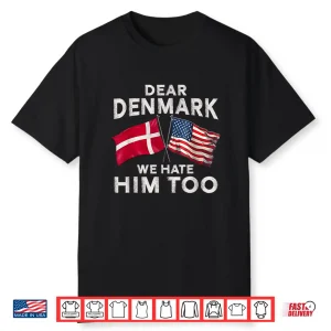 Dear Denmark We Hate Him Too Shirt