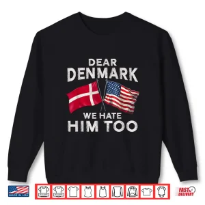 Sweatshirt Dear Denmark We Hate Him Too Shirt