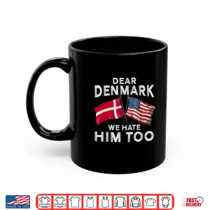 Mug Dear Denmark We Hate Him Too Shirt