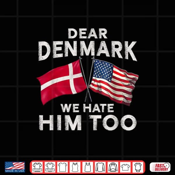 Design Dear Denmark We Hate Him Too Shirt