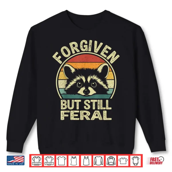 Sweatshirt Forgiven But Still Feral. Funny Raccoon Quote Lover Shirt