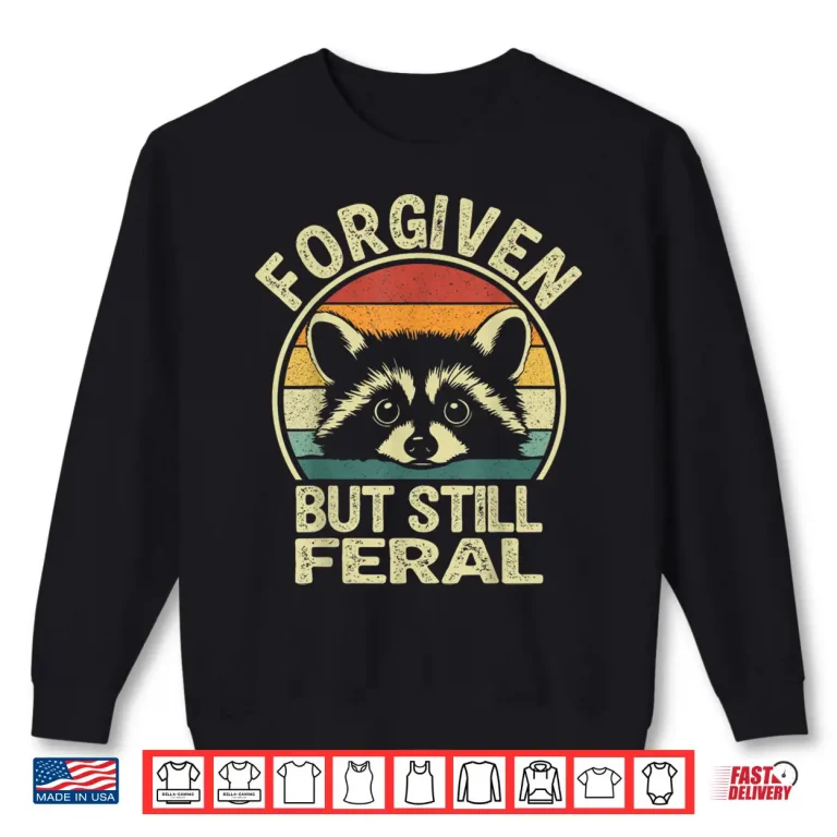 Sweatshirt Forgiven But Still Feral. Funny Raccoon Quote Lover Shirt