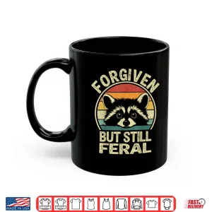 Mug Forgiven But Still Feral. Funny Raccoon Quote Lover Shirt