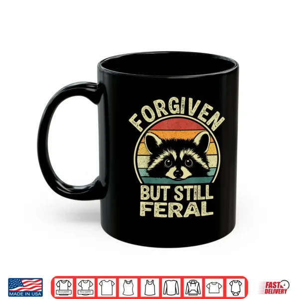 Mug Forgiven But Still Feral. Funny Raccoon Quote Lover Shirt