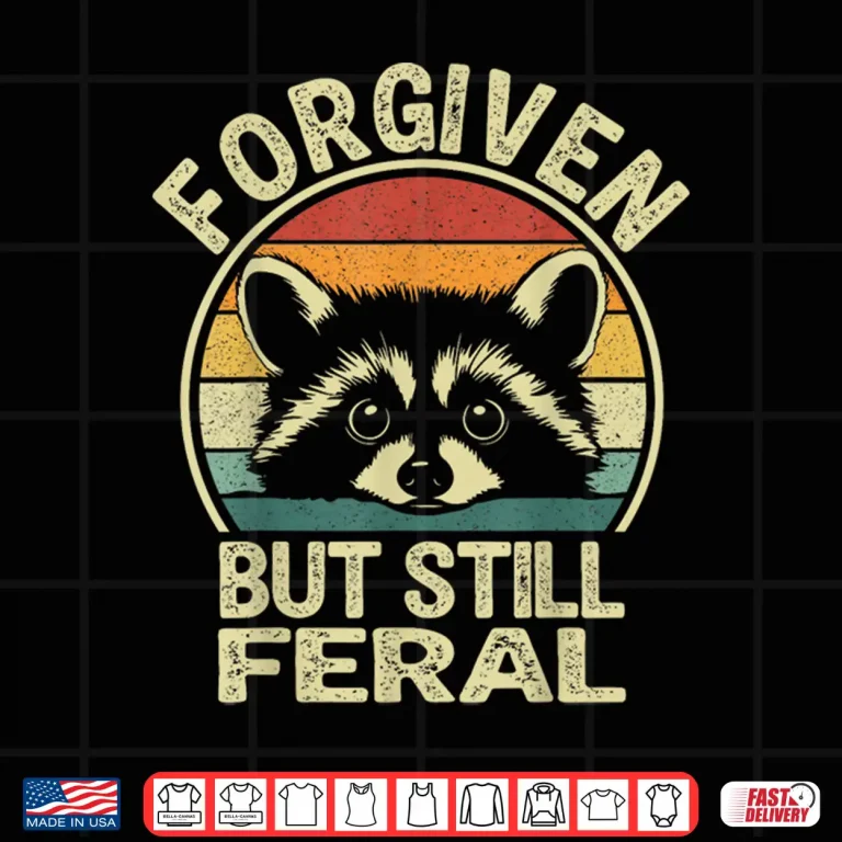 Design Forgiven But Still Feral. Funny Raccoon Quote Lover Shirt