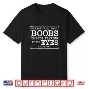 Please Tell Your Boobs To Stop Staring At My Eyes Funny Shirt
