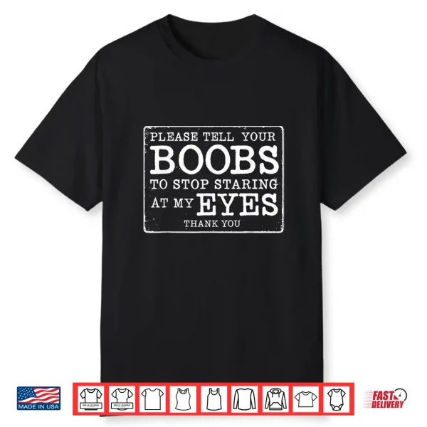 Please Tell Your Boobs To Stop Staring At My Eyes Funny Shirt