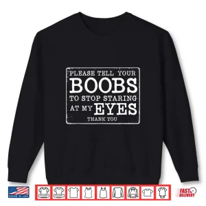 Sweatshirt Please Tell Your Boobs To Stop Staring At My Eyes Funny Shirt