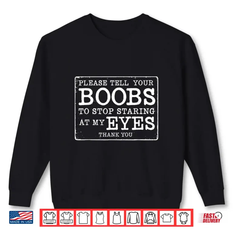 Sweatshirt Please Tell Your Boobs To Stop Staring At My Eyes Funny Shirt