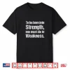To Be Born Into Strength One Must Die To Weakness. Shirt