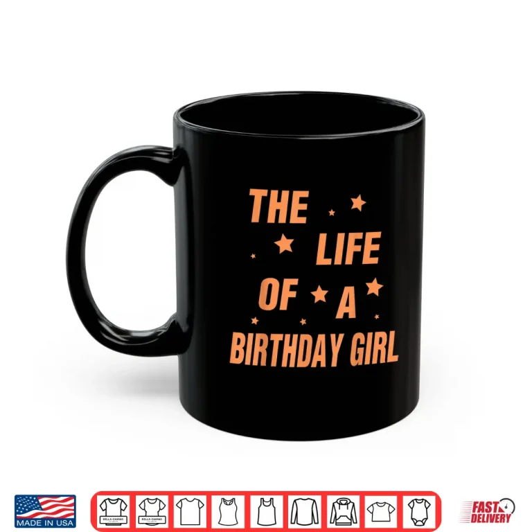 Mug Music Show Fans The Life of A Birthday Girl Shirt