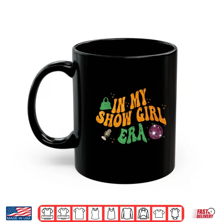 Mug Show Girl Life in My Show Girl Era Groovy Shirt