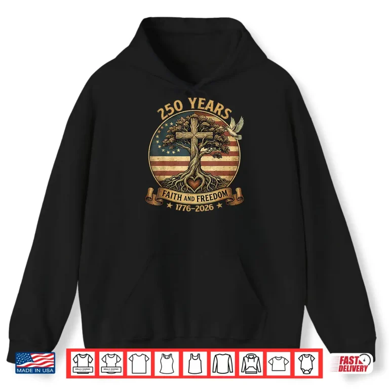 Hoodie 250 Years Faith And Freedom Christian Usa 250Th Anniversary Shirt