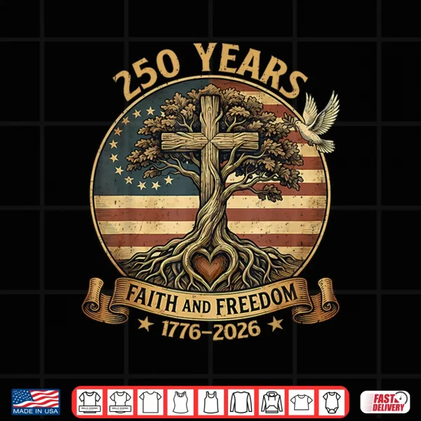 Design 250 Years Faith And Freedom Christian Usa 250Th Anniversary Shirt