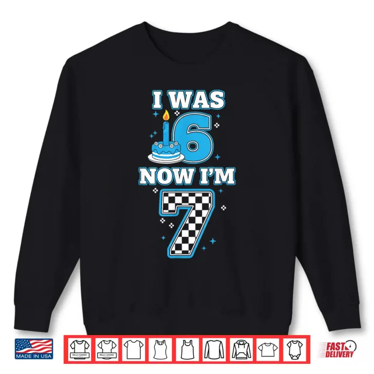 Sweatshirt 7 Years Old Birthday I Was 6 Now IM 7 6 7 Birthday Kids Boy Shirt