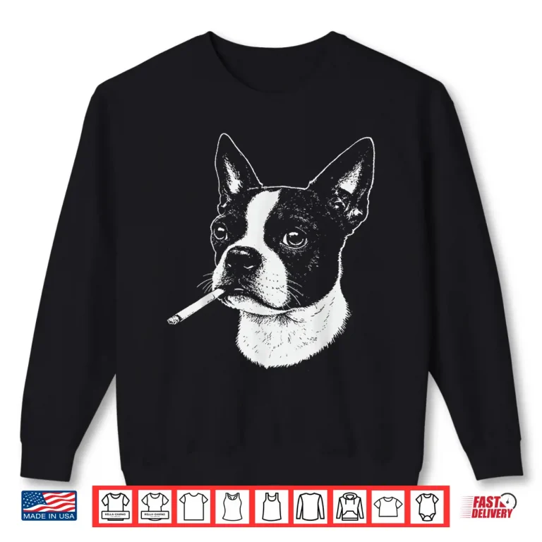 Sweatshirt Boston Terrier Meme Funny Dog Smoking Cigarette Shirt