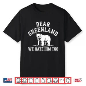 Dear Greenland We Hate Him Too Greenlanders Shirt